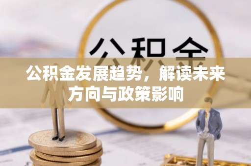沭阳公积金发展趋势，解读未来方向与政策影响