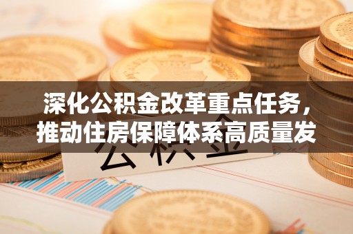 沭阳深化公积金改革重点任务，推动住房保障体系高质量发展