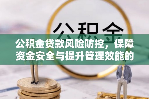 沭阳公积金贷款风险防控，保障资金安全与提升管理效能的多维度探索