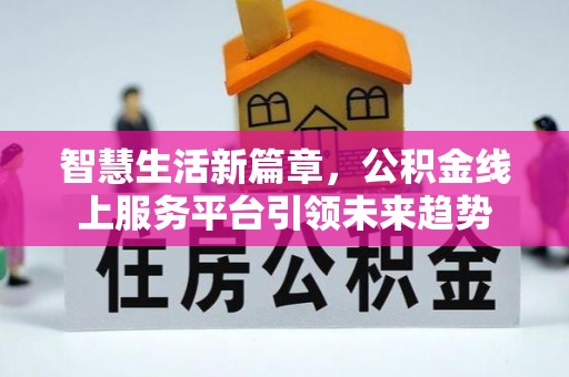 沭阳智慧生活新篇章，公积金线上服务平台引领未来趋势