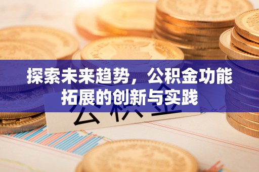 沭阳探索未来趋势，公积金功能拓展的创新与实践