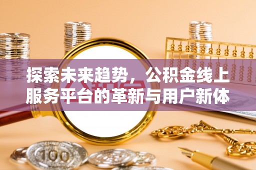 沭阳探索未来趋势，公积金线上服务平台的革新与用户新体验