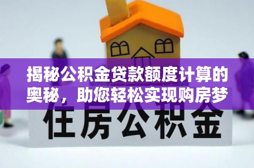 沭阳揭秘公积金贷款额度计算的奥秘，助您轻松实现购房梦想