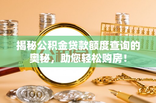 沭阳揭秘公积金贷款额度查询的奥秘，助您轻松购房！