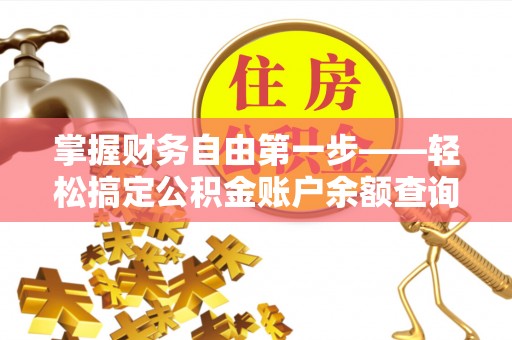 沭阳掌握财务自由第一步——轻松搞定公积金账户余额查询的方法与技巧