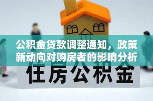 沭阳公积金贷款调整通知，政策新动向对购房者的影响分析