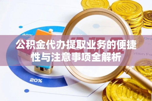 沭阳公积金代办提取业务的便捷性与注意事项全解析