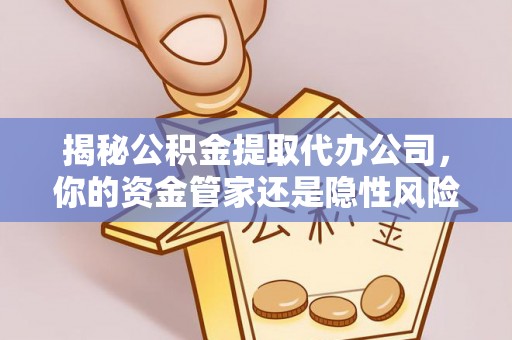 沭阳揭秘公积金提取代办公司，你的资金管家还是隐性风险？