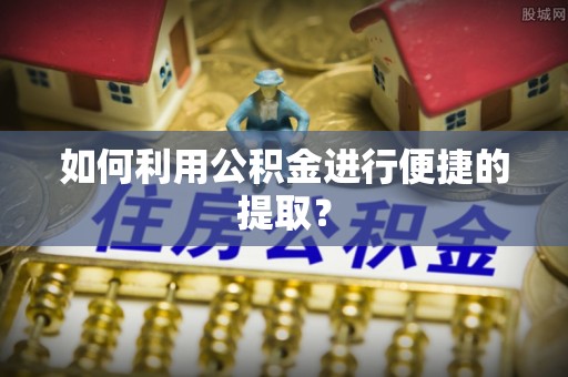 沭阳如何利用公积金进行便捷的提取？
